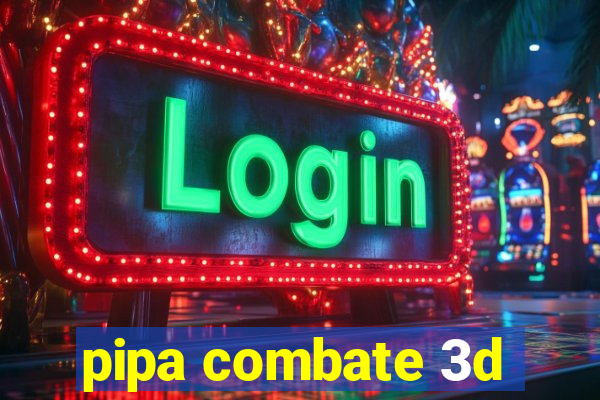 pipa combate 3d